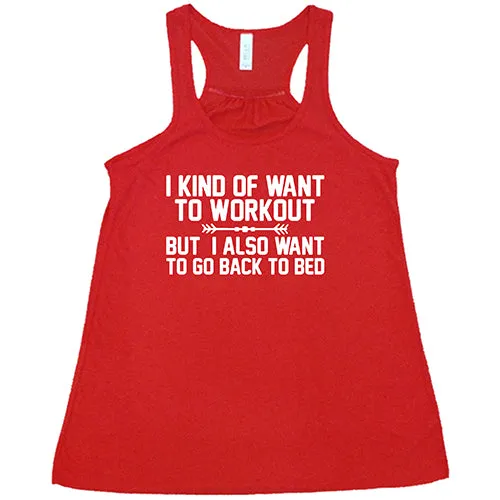 I Kind Of Want To Workout, But I Also Want To Go Back To Bed Shirt