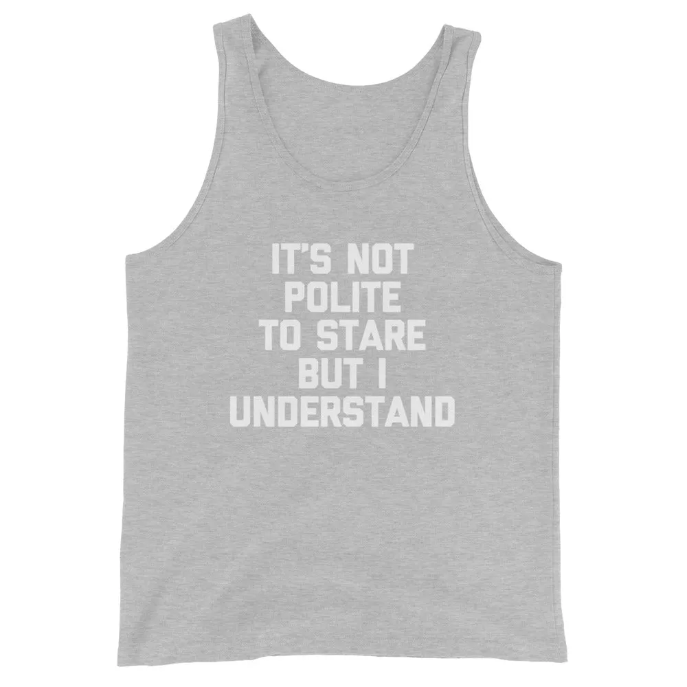 It's Not Polite To Stare But I Understand Tank Top (Unisex)